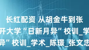 长红配资 从胡金牛到张一鸣看南开大学“日新月异”校训_学术_陈璟_张文忠