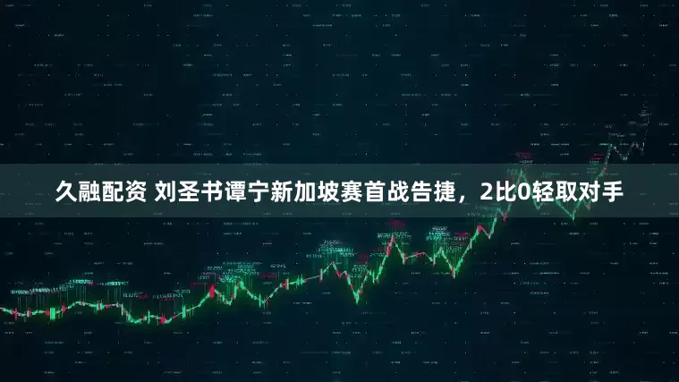 久融配资 刘圣书谭宁新加坡赛首战告捷，2比0轻取对手